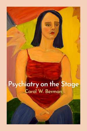 Psychiatry on the Stage: How Plays Can Enhance Our Understanding of Psychiatric Conditions de Carol W. Berman