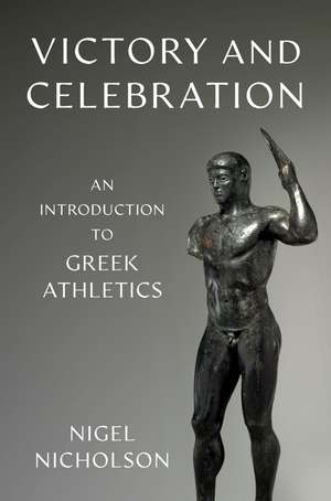 Victory and Celebration: An Introduction to Greek Athletics de Nigel Nicholson