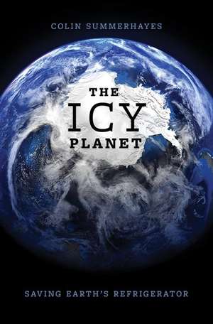 The Icy Planet: Saving Earth's Refrigerator de Colin Summerhayes