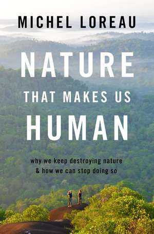 Nature That Makes Us Human: Why We Keep Destroying Nature and How We Can Stop Doing So de Michel Loreau