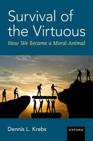 Survival of the Virtuous: The Evolution of Moral Psychology de Dennis L. Krebs