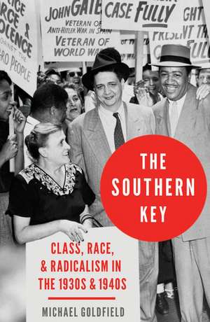 The Southern Key: Class, Race, and Radicalism in the 1930s and 1940s de Michael Goldfield