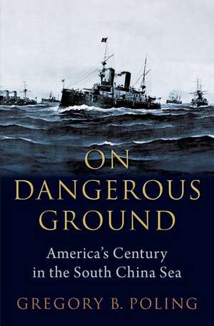 On Dangerous Ground: America's Century in the South China Sea de Gregory B. Poling