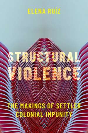 Structural Violence: The Makings of Settler Colonial Impunity de Elena Ruíz