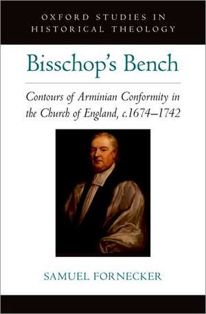 Bisschop's Bench: Contours of Arminian Conformity in the Church of England, c.1674—1742 de Samuel D. Fornecker