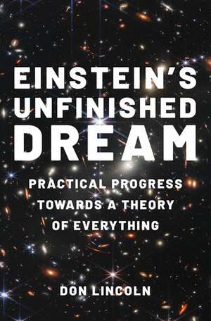 Einstein's Unfinished Dream: Practical Progress Towards a Theory of Everything de Don Lincoln