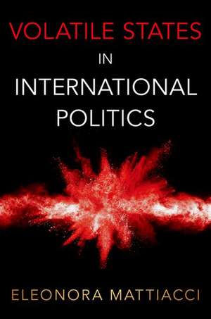 Volatile States in International Politics de Eleonora Mattiacci