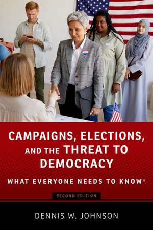 Campaigns, Elections, and the Threat to Democracy: What Everyone Needs to Know® de Dennis W. Johnson