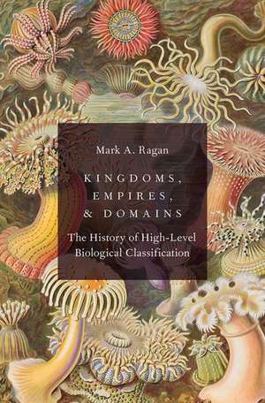 Kingdoms, Empires, and Domains: The History of High-Level Biological Classification de Mark A. Ragan