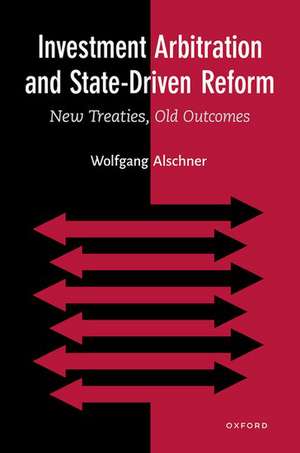 Investment Arbitration and State-Driven Reform: New Treaties, Old Outcomes de Wolfgang Alschner