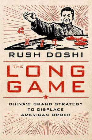 The Long Game: China's Grand Strategy to Displace American Order de Rush Doshi