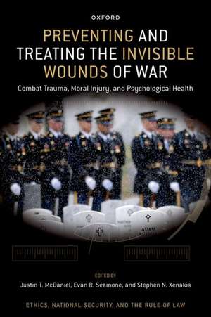 Preventing and Treating the Invisible Wounds of War: Combat Trauma, Moral Injury, and Psychological Health de Justin T. McDaniel