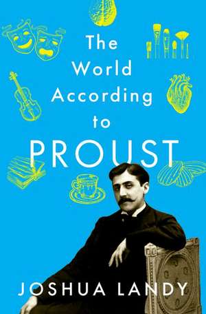 The World According to Proust de Joshua Landy