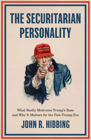 The Securitarian Personality: What Really Motivates Trump's Base and Why It Matters for the Post-Trump Era de John R. Hibbing