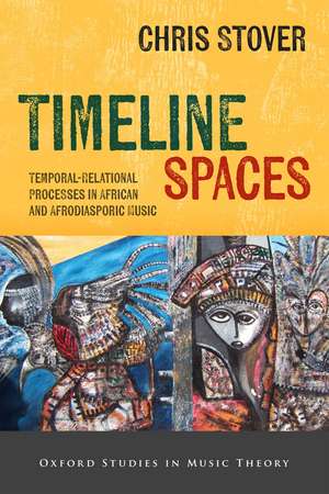 Timeline Spaces: Temporal-Relational Processes in African and Afrodiasporic Music de Chris Stover