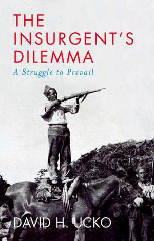 The Insurgent's Dilemma de David H Ucko