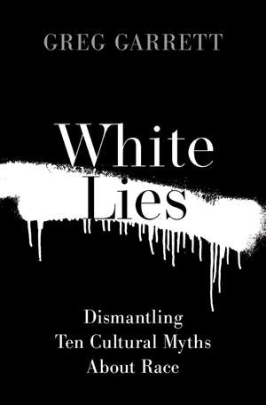 White Lies: Dismantling Ten Cultural Myths About Race de Greg Garrett