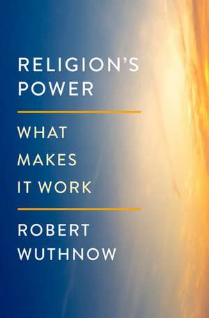 Religion's Power: What Makes It Work de Robert Wuthnow