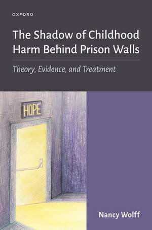 The Shadow of Childhood Harm Behind Prison Walls: Theory, Evidence, and Treatment de Nancy Wolff