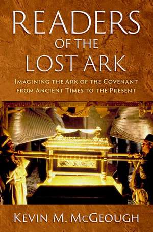 Readers of the Lost Ark: Imagining the Ark of the Covenant from Ancient Times to the Present de Kevin M. McGeough