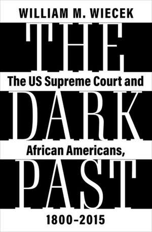 The Dark Past: The US Supreme Court and African Americans, 1800—2015 de William M. Wiecek