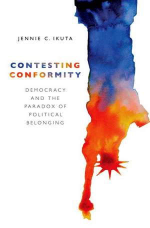 Contesting Conformity: Democracy and the Paradox of Political Belonging de Jennie Choi Ikuta