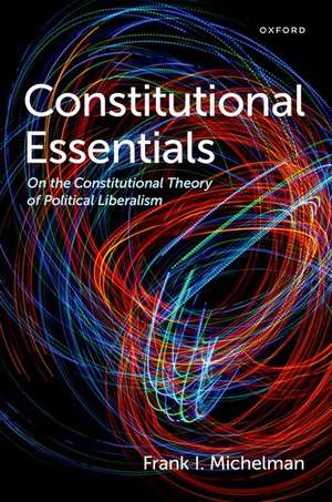 Constitutional Essentials: On the Constitutional Theory of Political Liberalism de Frank I. Michelman