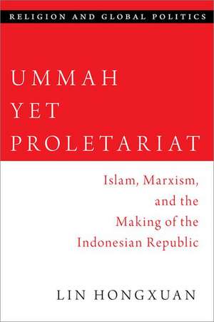 Ummah Yet Proletariat: Islam, Marxism, and the Making of the Indonesian Republic de Lin Hongxuan