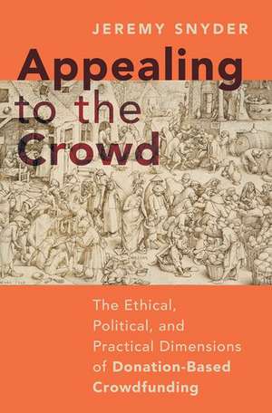 Appealing to the Crowd: The Ethical, Political, and Practical Dimensions of Donation-Based Crowdfunding de Jeremy Snyder