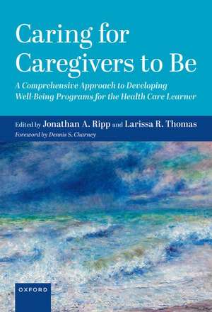 Caring for Caregivers to Be: A Comprehensive Approach to Developing Well-Being Programs for the Health Care Learner de Jonathan Ripp