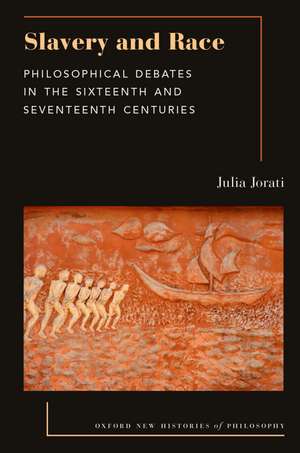 Slavery and Race: Philosophical Debates in the Sixteenth and Seventeenth Centuries de Julia Jorati