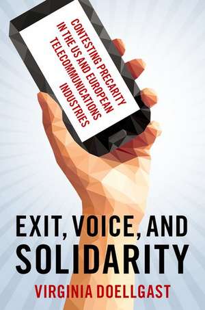 Exit, Voice, and Solidarity: Contesting Precarity in the US and European Telecommunications Industries de Virginia Doellgast