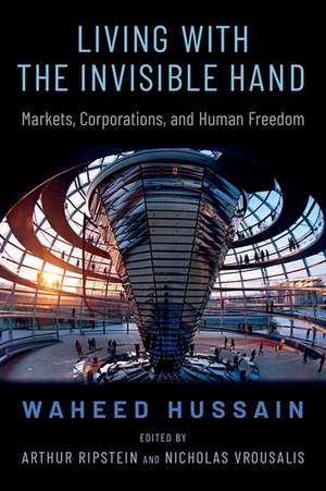 Living with the Invisible Hand: Markets, Corporations, and Human Freedom de Waheed Hussain