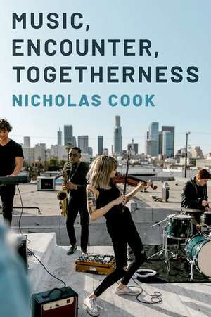 Music, Encounter, Togetherness de Nicholas Cook