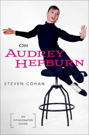 On Audrey Hepburn: An Opinionated Guide de Steven Cohan