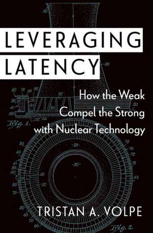 Leveraging Latency: How the Weak Compel the Strong with Nuclear Technology de Tristan A. Volpe