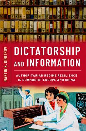 Dictatorship and Information: Authoritarian Regime Resilience in Communist Europe and China de Martin K. Dimitrov