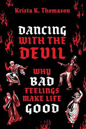 Dancing with the Devil: Why Bad Feelings Make Life Good de Krista K. Thomason