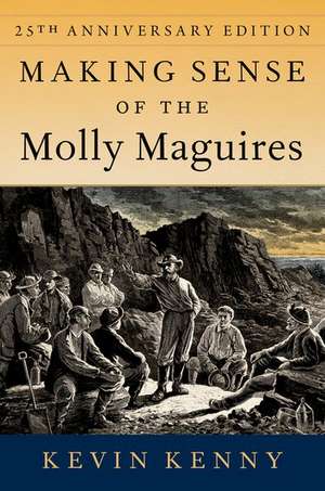 Making Sense of the Molly Maguires: Twenty-fifth Anniversary Edition de Kevin Kenny