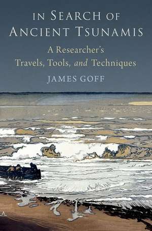 In Search of Ancient Tsunamis: A Researcher's Travels, Tools, and Techniques de James Goff