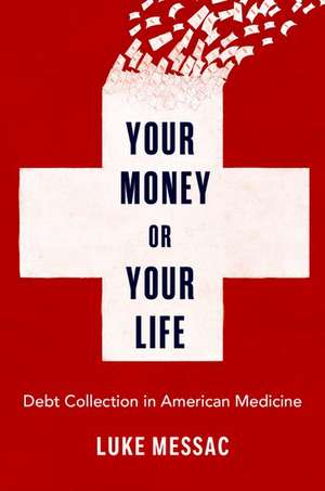 Your Money or Your Life: Debt Collection in American Medicine de Luke Messac