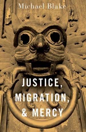 Justice, Migration, and Mercy de Michael Blake