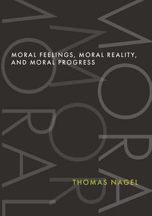 Moral Feelings, Moral Reality, and Moral Progress de Thomas Nagel