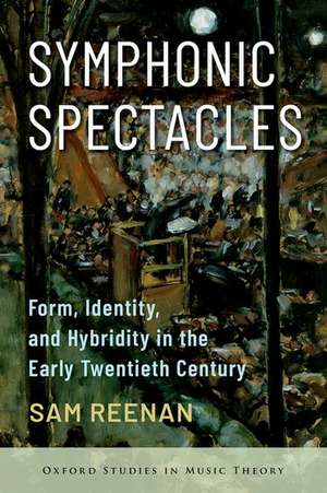 Symphonic Spectacles: Form, Identity, and Hybridity in the Early Twentieth Century de Sam Reenan