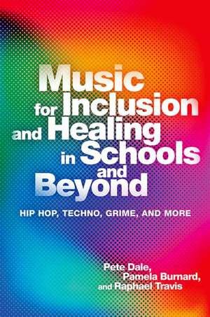 Music for Inclusion and Healing in Schools and Beyond: Hip Hop, Techno, Grime, and More de Pete Dale