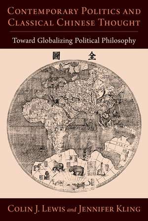 Contemporary Politics and Classical Chinese Thought: Toward Globalizing Political Philosophy de Colin J. Lewis