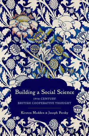 Building a Social Science: 19th Century British Cooperative Thought de Kirsten Madden