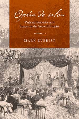 Opéra de salon: Parisian Societies and Spaces in the Second Empire de Mark Everist