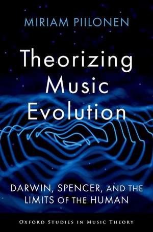 Theorizing Music Evolution: Darwin, Spencer, and the Limits of the Human de Miriam Piilonen