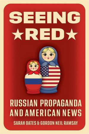 Seeing Red: Russian Propaganda and American News de Sarah Oates